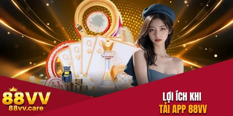 Lợi ích khi tải app 88VV