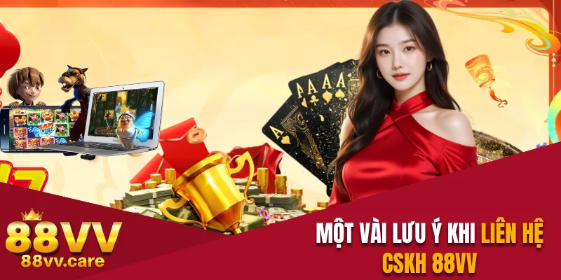 Một vài lưu ý khi liên hệ CSKH 88VV